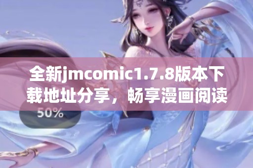 全新jmcomic1.7.8版本下载地址分享，畅享漫画阅读新体验与丰富内容