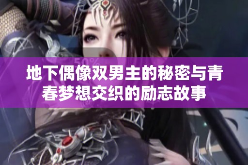 地下偶像双男主的秘密与青春梦想交织的励志故事