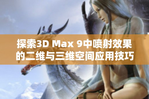 探索3D Max 9中喷射效果的二维与三维空间应用技巧与实例分享