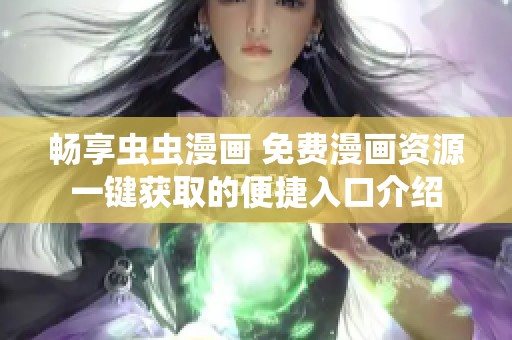 畅享虫虫漫画 免费漫画资源一键获取的便捷入口介绍