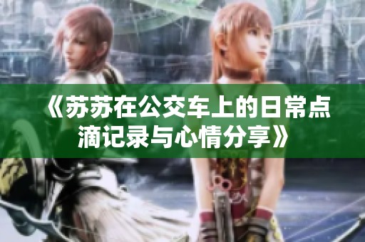 《苏苏在公交车上的日常点滴记录与心情分享》