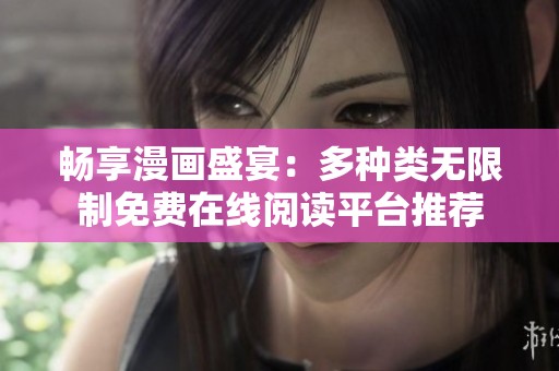 畅享漫画盛宴：多种类无限制免费在线阅读平台推荐