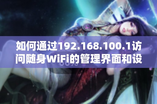 如何通过192.168.100.1访问随身WiFi的管理界面和设置方法