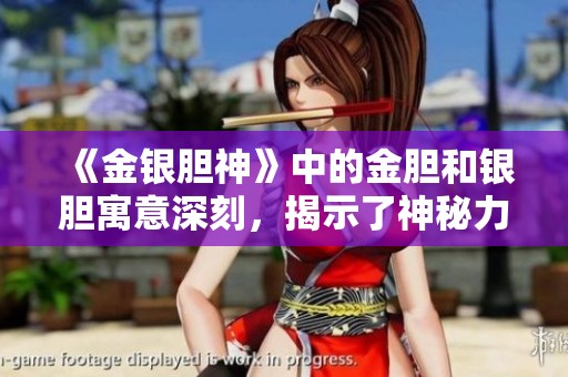 《金银胆神》中的金胆和银胆寓意深刻，揭示了神秘力量的真实含义