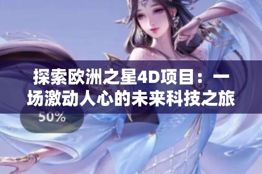 探索欧洲之星4D项目：一场激动人心的未来科技之旅