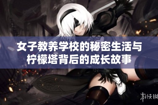 女子教养学校的秘密生活与柠檬塔背后的成长故事