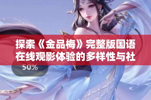 探索《金品梅》完整版国语在线观影体验的多样性与社会影响
