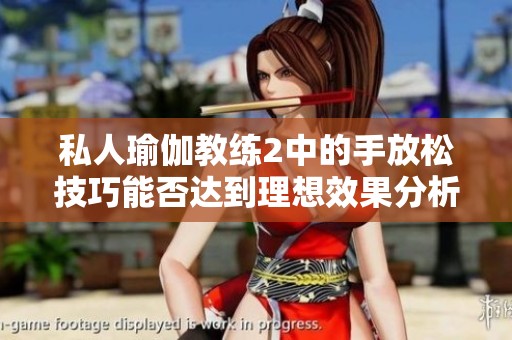 私人瑜伽教练2中的手放松技巧能否达到理想效果分析