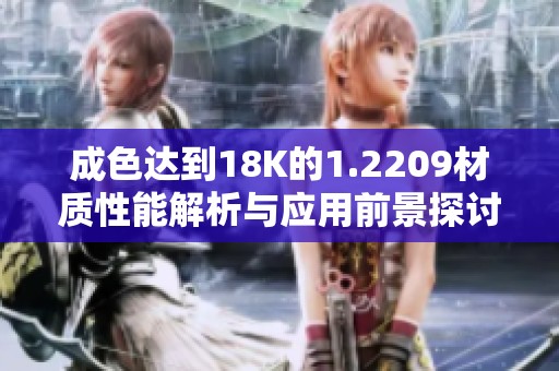 成色达到18K的1.2209材质性能解析与应用前景探讨