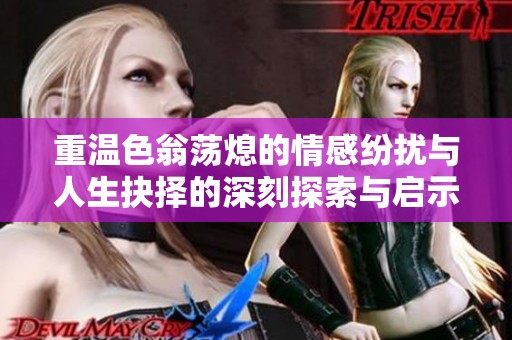 重温色翁荡熄的情感纷扰与人生抉择的深刻探索与启示