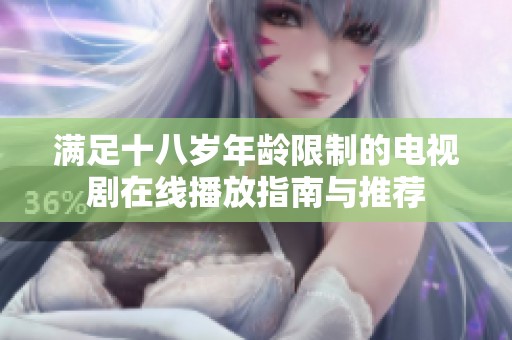 满足十八岁年龄限制的电视剧在线播放指南与推荐