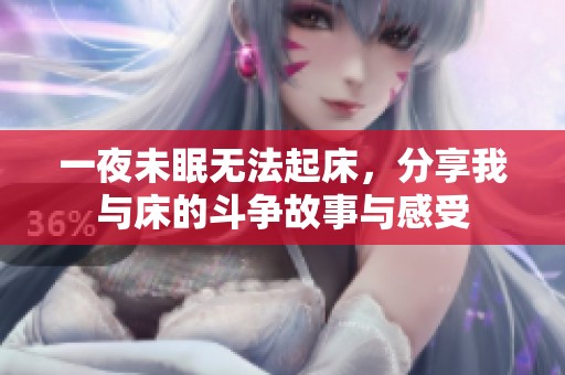 一夜未眠无法起床，分享我与床的斗争故事与感受