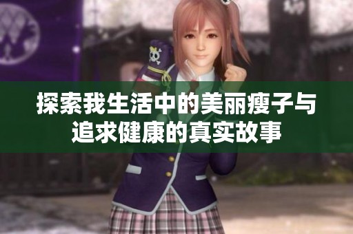 探索我生活中的美丽瘦子与追求健康的真实故事
