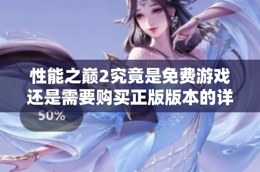 性能之巅2究竟是免费游戏还是需要购买正版版本的详细分析