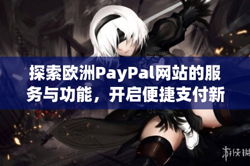 探索欧洲PayPal网站的服务与功能，开启便捷支付新体验