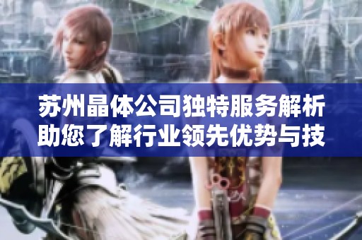 苏州晶体公司独特服务解析助您了解行业领先优势与技术创新