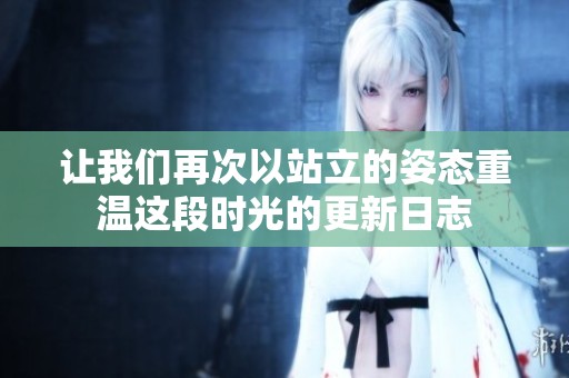 让我们再次以站立的姿态重温这段时光的更新日志