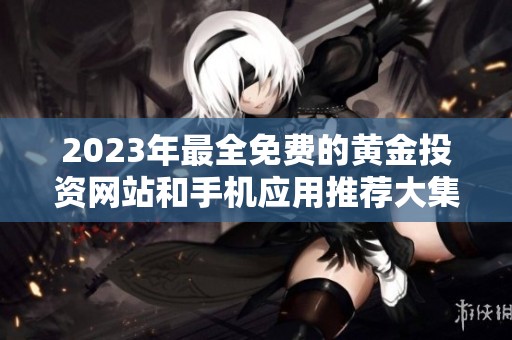 2023年最全免费的黄金投资网站和手机应用推荐大集合