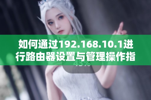 如何通过192.168.10.1进行路由器设置与管理操作指南