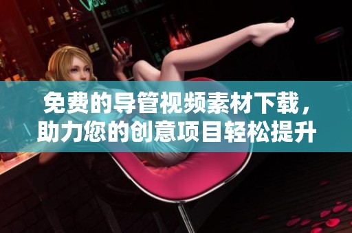 免费的导管视频素材下载，助力您的创意项目轻松提升表现力