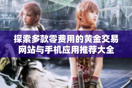 探索多款零费用的黄金交易网站与手机应用推荐大全