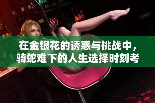 在金银花的诱惑与挑战中，骑蛇难下的人生选择时刻考验着我们