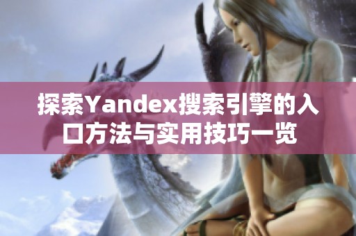 探索Yandex搜索引擎的入口方法与实用技巧一览