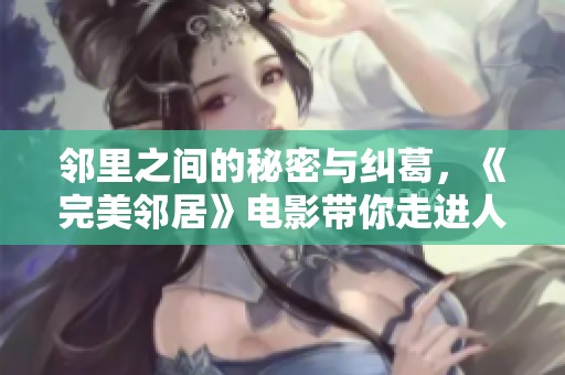 邻里之间的秘密与纠葛，《完美邻居》电影带你走进人性的深处