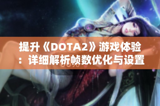 提升《DOTA2》游戏体验：详细解析帧数优化与设置技巧