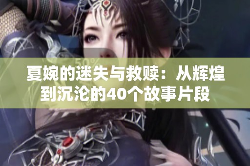 夏婉的迷失与救赎：从辉煌到沉沦的40个故事片段
