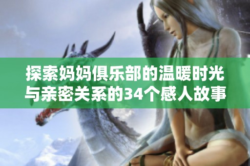 探索妈妈俱乐部的温暖时光与亲密关系的34个感人故事