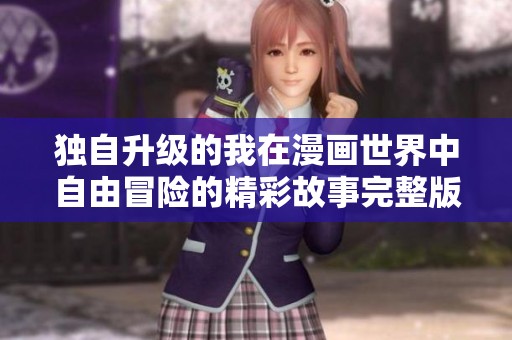 独自升级的我在漫画世界中自由冒险的精彩故事完整版分享