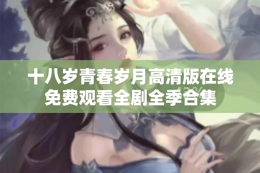 十八岁青春岁月高清版在线免费观看全剧全季合集