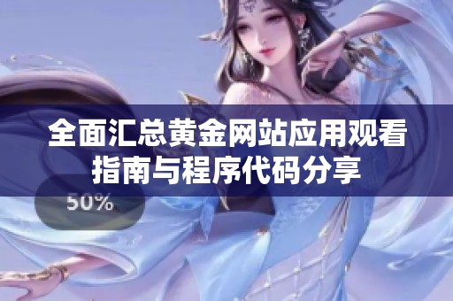 全面汇总黄金网站应用观看指南与程序代码分享