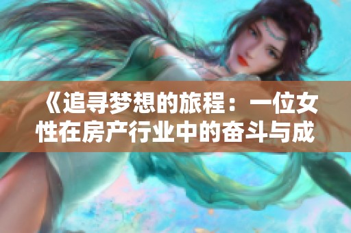 《追寻梦想的旅程：一位女性在房产行业中的奋斗与成长故事》