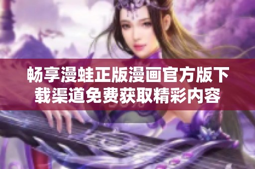 畅享漫蛙正版漫画官方版下载渠道免费获取精彩内容
