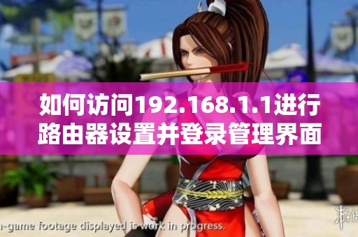 如何访问192.168.1.1进行路由器设置并登录管理界面的方法介绍