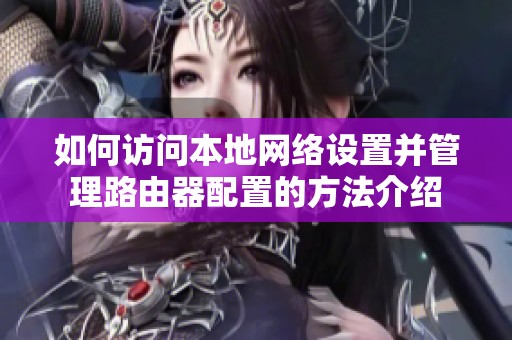 如何访问本地网络设置并管理路由器配置的方法介绍