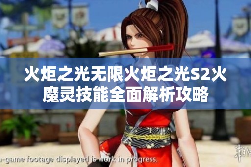 火炬之光无限火炬之光S2火魔灵技能全面解析攻略