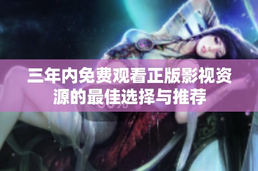 三年内免费观看正版影视资源的最佳选择与推荐
