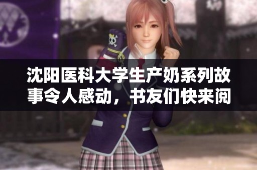 沈阳医科大学生产奶系列故事令人感动，书友们快来阅读吧