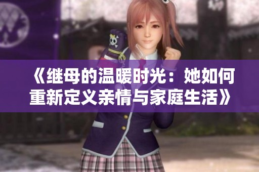 《继母的温暖时光：她如何重新定义亲情与家庭生活》