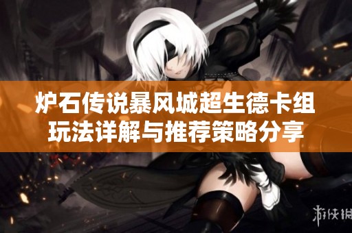 炉石传说暴风城超生德卡组玩法详解与推荐策略分享
