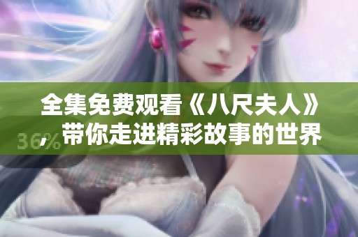 全集免费观看《八尺夫人》，带你走进精彩故事的世界