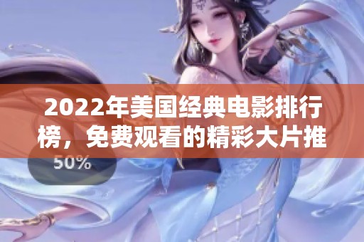 2022年美国经典电影排行榜，免费观看的精彩大片推荐与分享