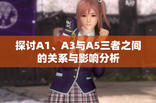 探讨A1、A3与A5三者之间的关系与影响分析