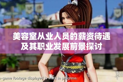 美容室从业人员的薪资待遇及其职业发展前景探讨
