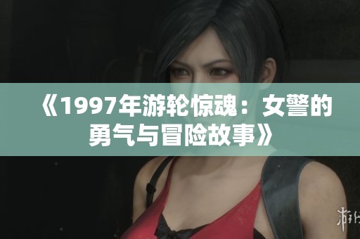 《1997年游轮惊魂：女警的勇气与冒险故事》