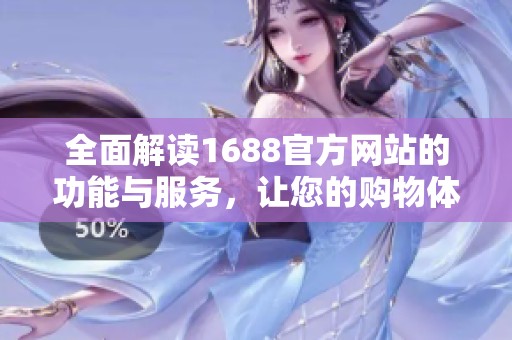 全面解读1688官方网站的功能与服务，让您的购物体验更加精彩