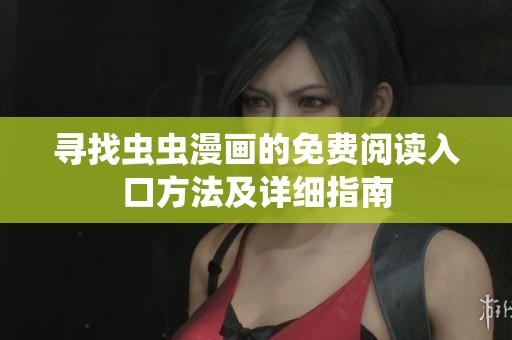 寻找虫虫漫画的免费阅读入口方法及详细指南